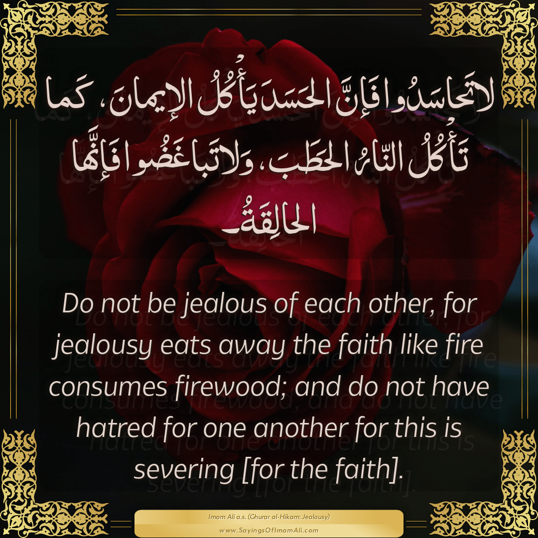 Do not be jealous of each other, for jealousy eats away the faith like...